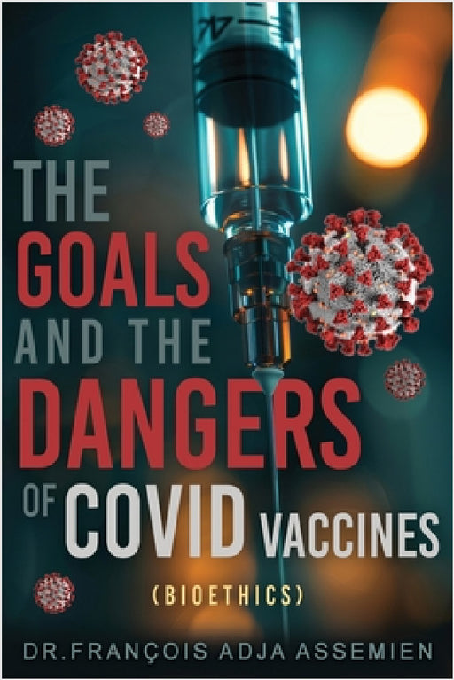The Goals And The Dangers Of Covid Vaccines (Bioéthics) by François Adja Assemien