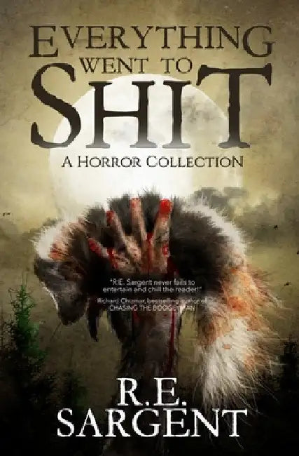 Everything Went to Shit: A Horror Collection by Sargent, R. E.