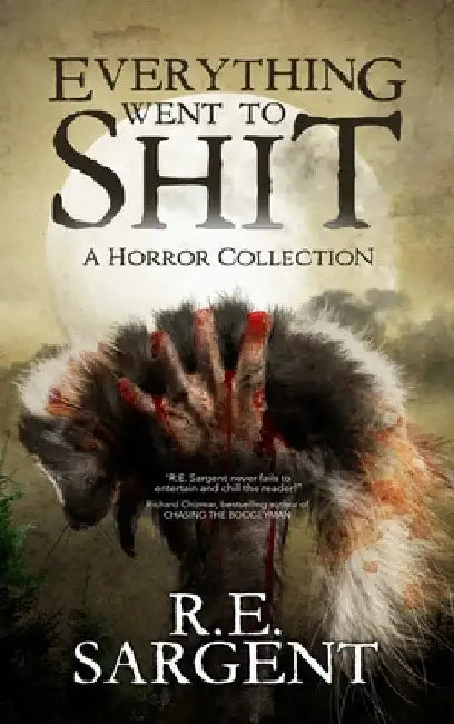 Everything Went to Shit: A Horror Collection by Sargent, R. E.