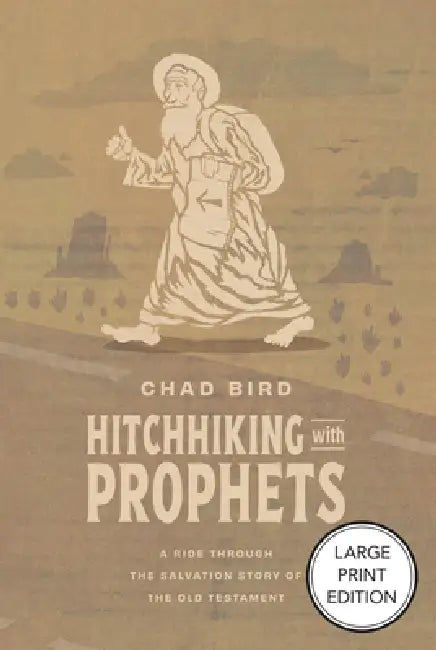 Hitchhiking with Prophets: A Ride Through the Salvation Story of the Old Testament by Chad Bird