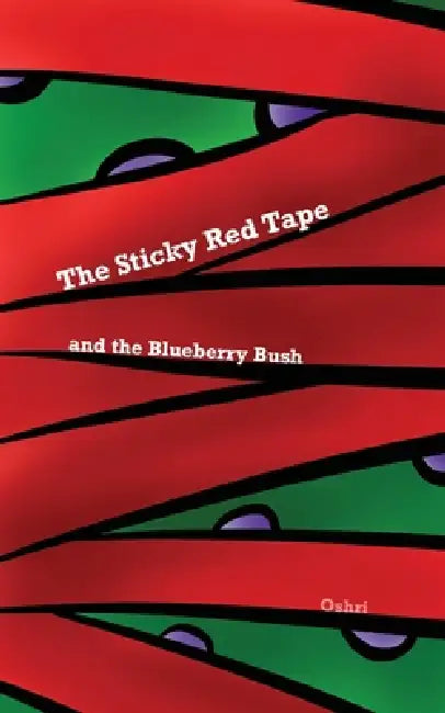 The Sticky Red Tape and the Blueberry Bush by Oshri Hakak, Oshri Hakak