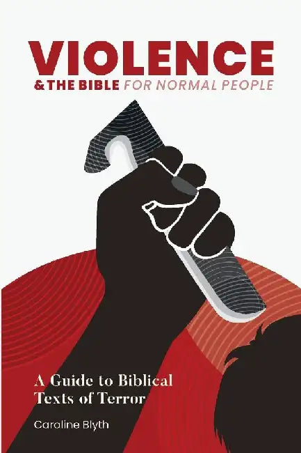 Violence & the Bible for Normal People: A Guide to Biblical Texts of Terror by Caroline Blyth