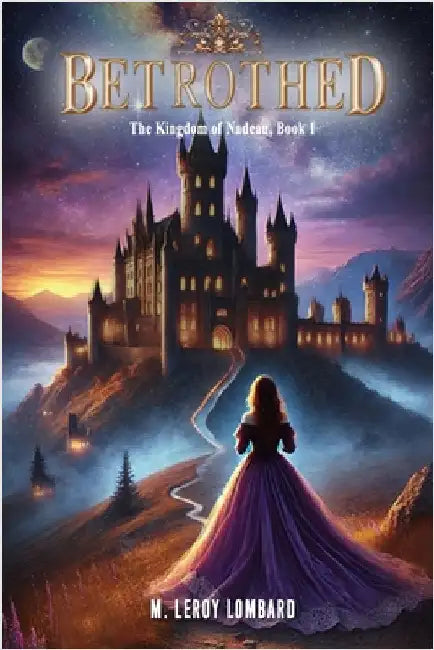 Betrothed: The Kingdom of Nadeau, Book 1 by Lombard, Marc Leroy