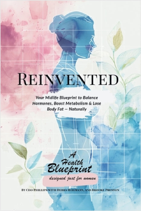 Reinvented: Your Midlife Blueprint to Balance Hormones, Boost Metabolism and Lose Body Fat - Naturally by Brooke Preston, Debra Hohmann, Cho Phillips