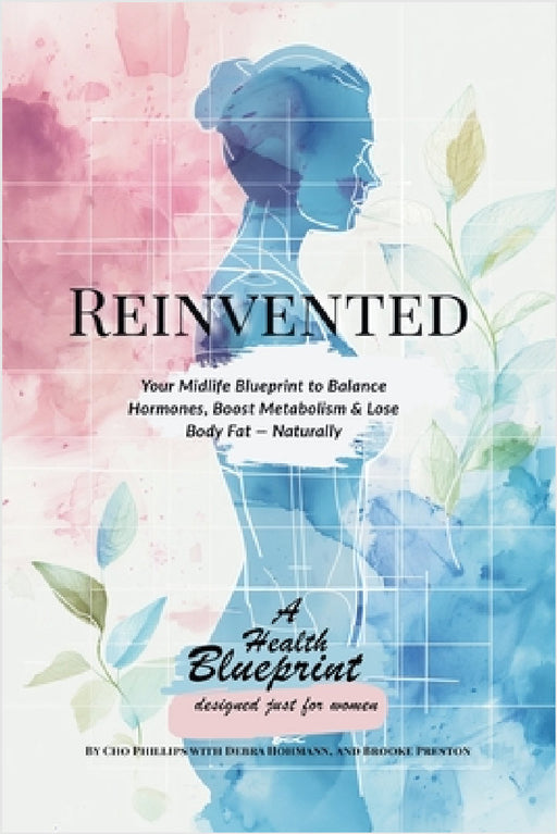 Reinvented: Your Midlife Blueprint to Balance Hormones, Boost Metabolism and Lose Body Fat - Naturally by Brooke Preston, Debra Hohmann, Cho Phillips
