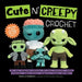 Cute 'n' Creepy Crochet: 20+ Easy Amigurumi Patterns for Scary Creatures, Cuddly Slashers, Zombie Brides, Dangerous Dragons and More! by Broderick, Donielle