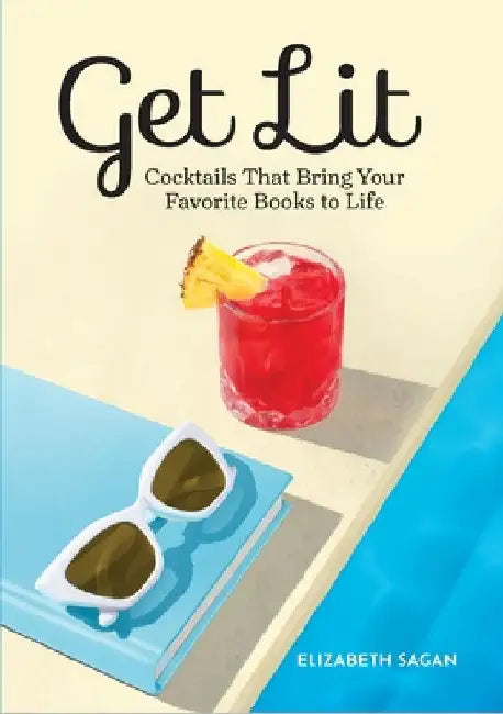 Get Lit: Cocktails That Bring Your Favorite Books to Life by Elizabeth Sagan