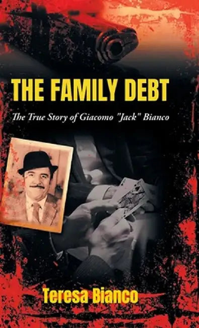 The Family Debt: The True Story of Giacomo "Jack" Bianco by Teresa Bianco