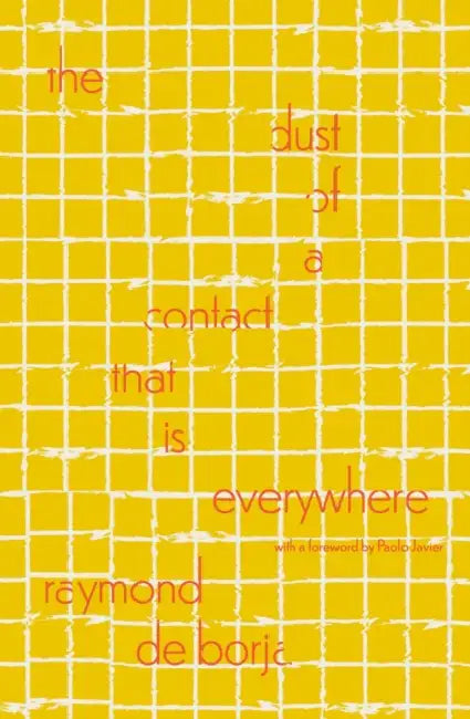 The Dust of a Contact That Is Everywhere: With a Foreword by Paolo Javier by Raymond de Borja, Paolo Javier