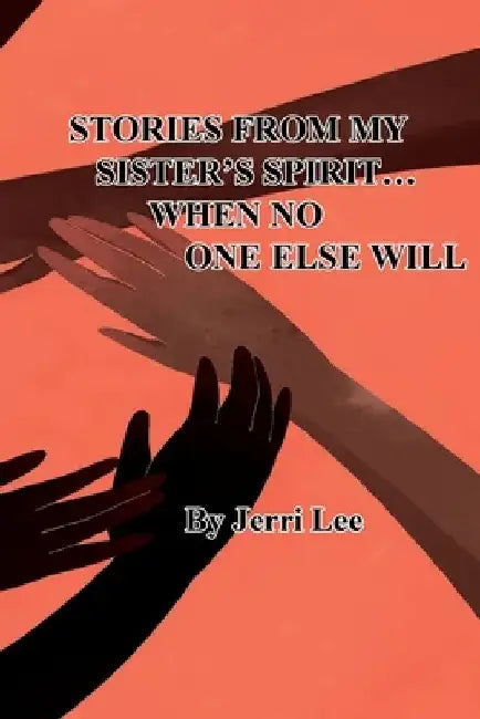 Stories From My Sister's Spirit...When No One Else Will by Jerri Lee