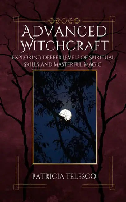 Advanced Witchcraft: Exploring Deeper Levels of Spiritual Skills and Masterful Magic by Patricia Telesco