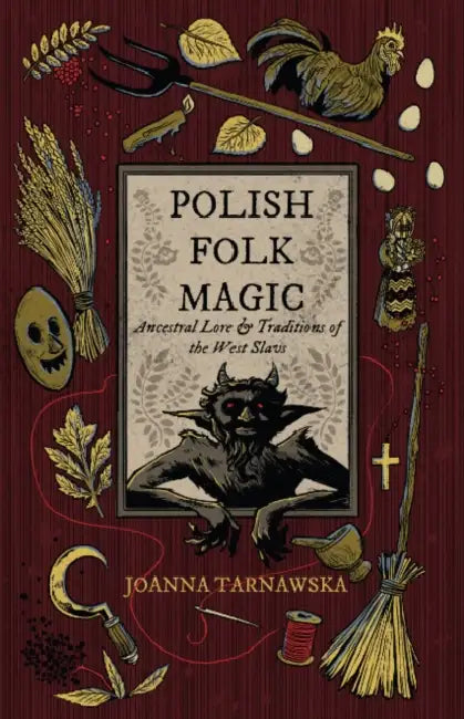Polish Folk Magic: Ancestral Lore & Traditions of the West Slavs by Joanna Tarnawska