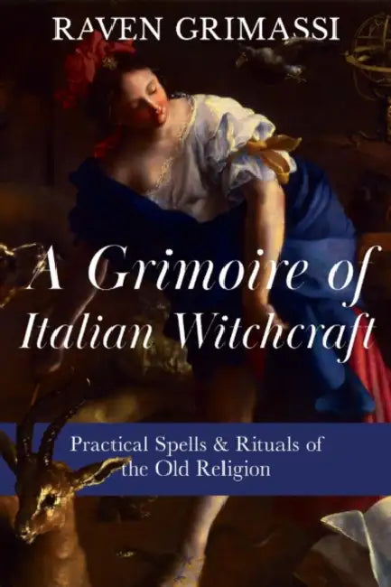 A Grimoire of Italian Witchcraft: Practical Spells & Rituals of the Old Religion by Raven Grimassi