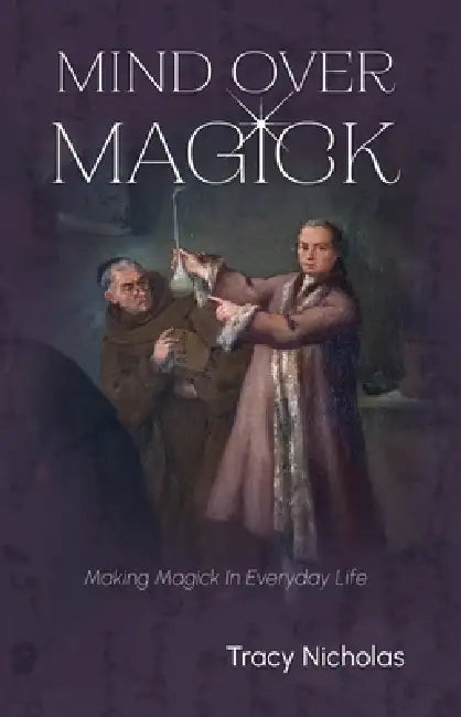 Mind Over Magick: Making Magick in Everyday Life by Tracy Nicholas, Mark Norman