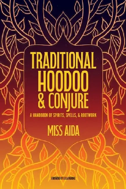 Traditional Hoodoo & Conjure: A Handbook of Spirits, Spells, & Rootwork by Aida
