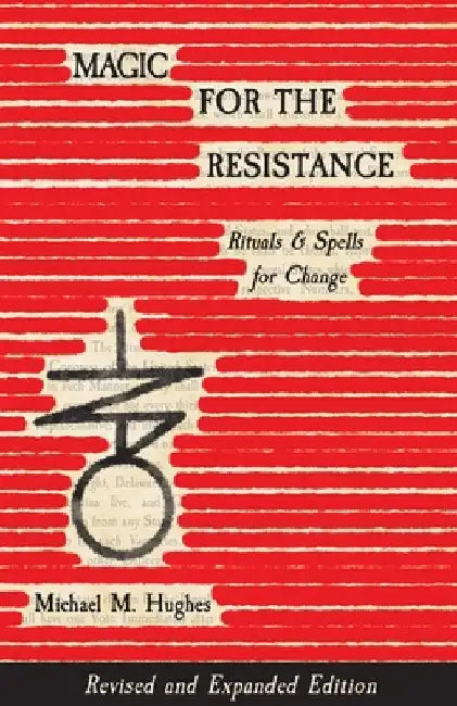 Magic for the Resistance: Rituals & Spells for Change (Revised & Expanded Edition) by Michael M. Hughes