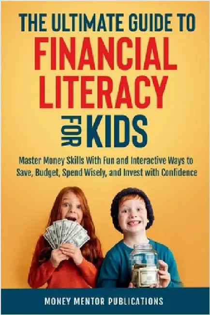 The Ultimate Guide to Financial Literacy for Kids by Publications, Money Mentor
