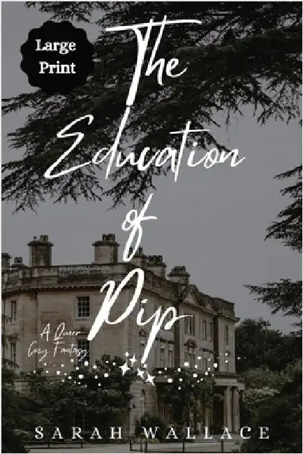 The Education of Pip: A Queer Cozy Fantasy - Large Print by Wallace, Sarah