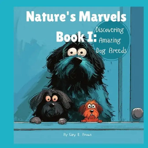 Nature's Marvels Book I: Discovering Amazing Dog Breeds by Gary R. Brown