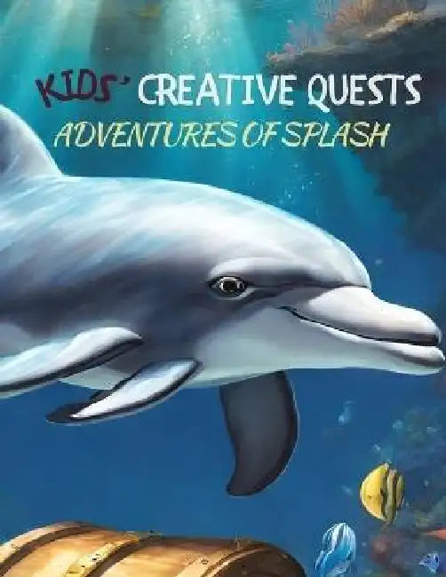 Kids' Creative Quests (Adventures of Splash): Moments of Creativity by I. Aurora Wilder, I. Aurora Wilder, I. Aurora Wilder