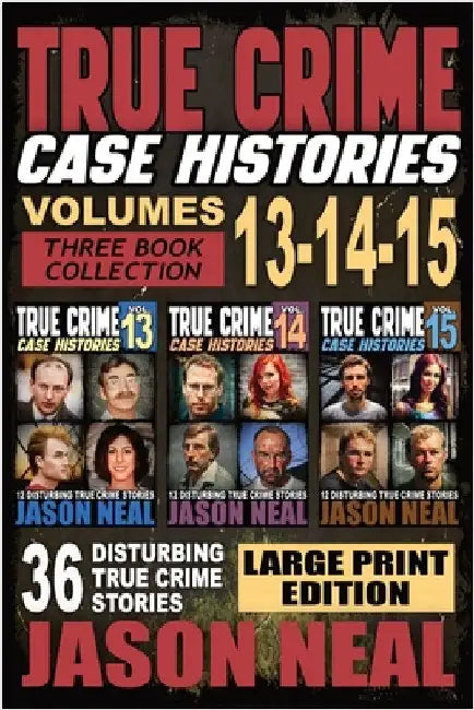 True Crime Case Histories - (Books 13, 14, & 15) LARGE PRINT EDITION: 36 Disturbing True Crime Stories of Murder and Mayhem by Neal, Jason