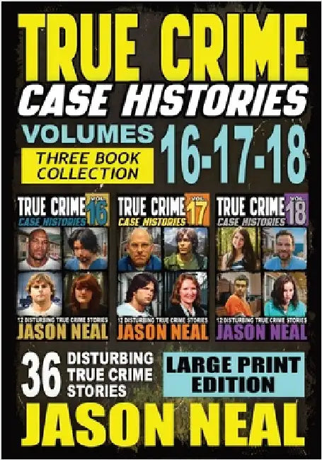 True Crime Case Histories - (Books 16, 17, & 18) LARGE PRINT EDITION: 36 Disturbing Stories True Crime Stories by Neal, Jason