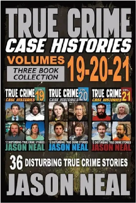 True Crime Case Histories - (Books 19, 20, & 21): 36 Disturbing Stories True Crime Stories by Neal, Jason
