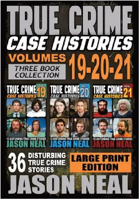 True Crime Case Histories - (Books 19, 20, & 21) LARGE PRINT EDITION: 36 Disturbing Stories True Crime Stories by Neal, Jason