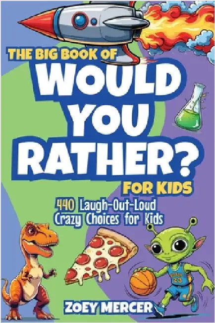 The Big Book of Would You Rather? For Kids: 440 Laugh-Out-Loud Crazy Choices for Kids by Mercer, Zoey