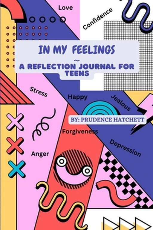In My Feelings: A Reflection Journal for Teens by Prudence Hatchett
