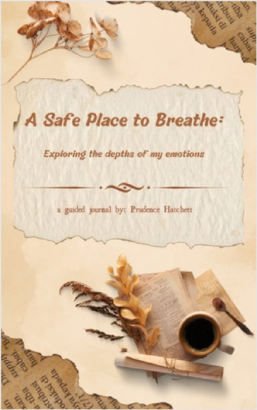 A Safe Place to Breathe: Exploring The Depths of My Emotions: A Guided Journal by Prudence Hatchett