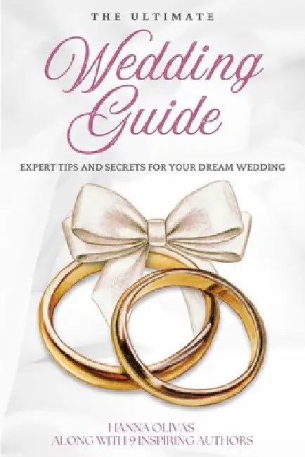The Ultimate Wedding Guide: Expert Tips and Secrets for Your Dream Wedding by Hanna Olivas