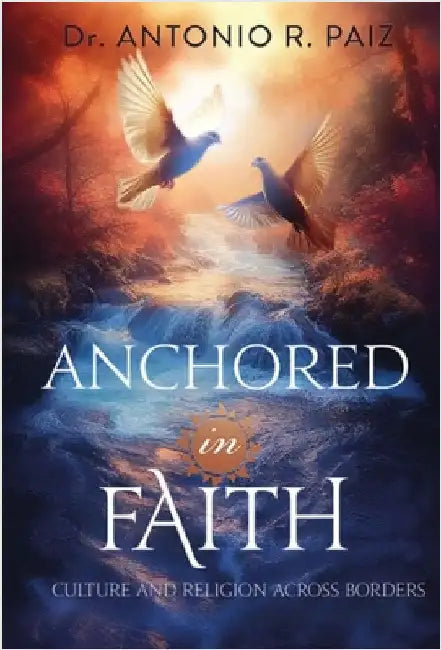 Anchored in Faith: Culture and Religion Across Borders by Paiz, Antonio R.