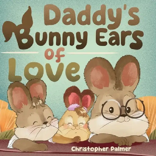 Daddy's Bunny Ears of Love by Christopher Palmer