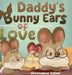 Daddy's Bunny Ears of Love by Christopher Palmer