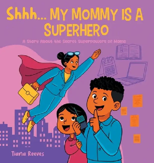 Shhh, My Mom is a Superhero: A Story About the Secret Superpowers of Moms by Tiana Reeves