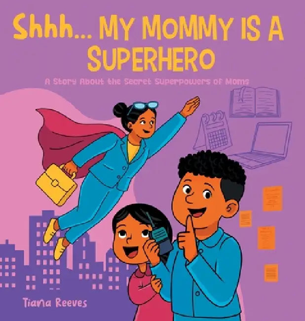 Shhh, My Mom is a Superhero: A Story About the Secret Superpowers of Moms by Tiana Reeves
