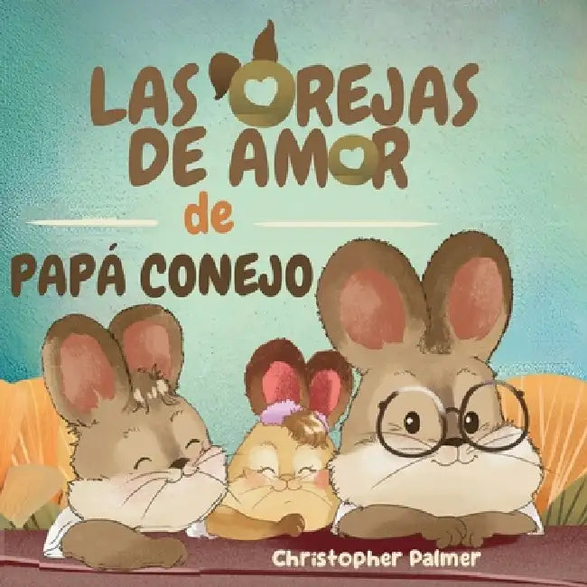 Las Orejas de Amor de Papá Conejo by Christopher Palmer