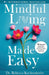 Mindful Living Made Easy: 90-Second Scientific Practices to Quiet Your Mind & Nurture Your Soul by Rebecca Kochenderfer