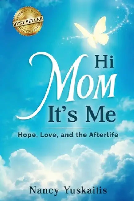 Hi Mom, It's Me: Hope, Love, and the Afterlife by Nancy Yuskaitis