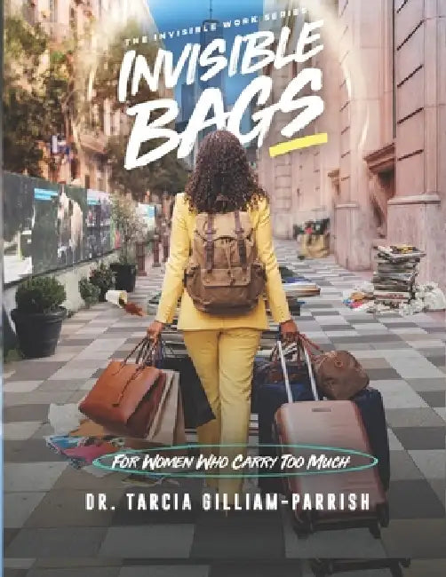 Invisible Bags: For Women Who Carry Too Much by Tarcia Gilliam Parrish