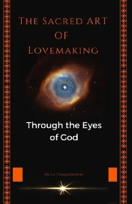 The Sacred Art of Lovemaking: Through the Eyes of God by Olga Tomaszewski