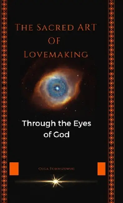 The Sacred Art of Lovemaking: Through the Eyes of God by Olga Tomaszewski