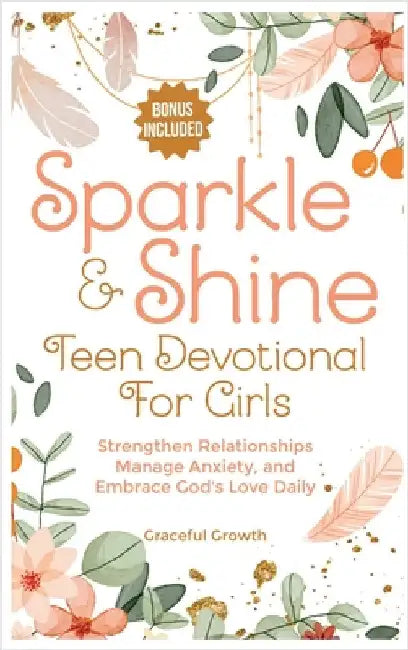 Sparkle & Shine: Teen Devotional for Girls: Strengthen Relationships, Manage Anxiety, and Embrace God's Love Daily by Graceful Growth