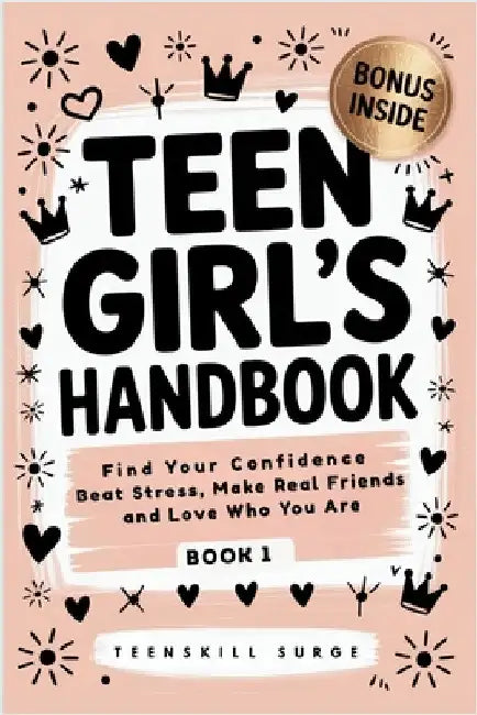 Teen Girl's Handbook - Book 1: Find Your Confidence, Beat Stress, Make Real Friends, and Love Who You Are by Teenskill Surge