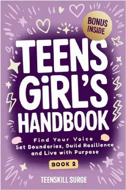 Teen Girl's Handbook - Book 2: Find Your Voice, Set Boundaries, Build Resilience, and Live with Purpose by Teenskill Surge