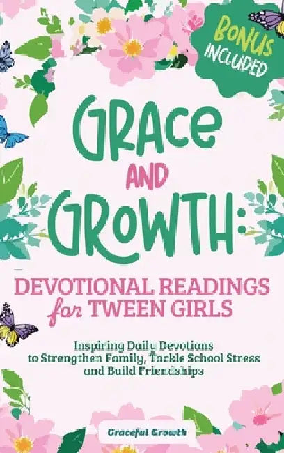Grace and Growth: Devotional Readings for Tween Girls: Inspiring Daily Devotions to Strengthen Family, Tackle School Stress, and Build Friendships: De by Graceful Growth