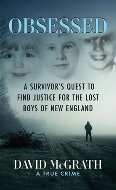 Obsessed: A Survivor's Quest To Find Justice For The Lost Boys of New England by David McGrath