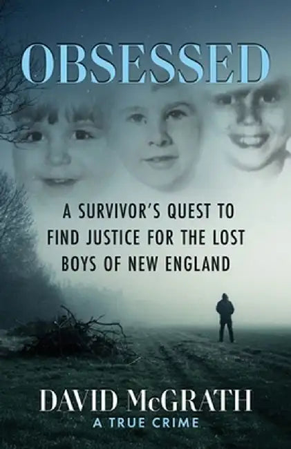 Obsessed: A Survivor's Quest To Find Justice For The Lost Boys of New England by David McGrath