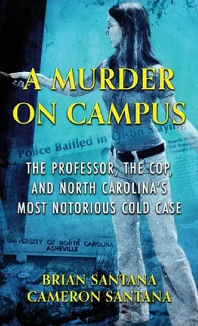 A Murder on Campus: The Professor, The Cop, And North Carolina's Most Notorious Cold Case by Brian Santana